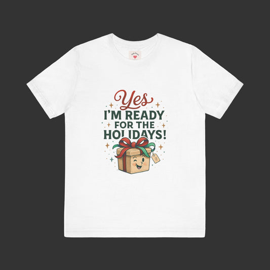 Holiday Gift Tee — "Yes I’m Ready for the Holidays!"